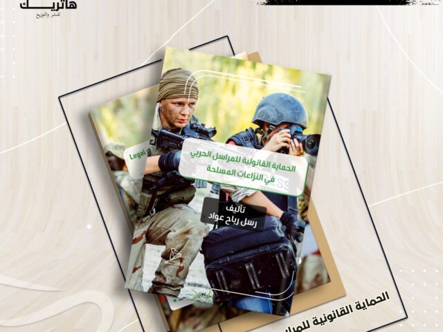الحماية القانونية للمراسل الحربي في النزاعات المسلحة